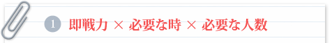 1.即戦力×必要な時×必要な人数