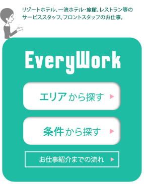 EveryWork--リゾートホテル、一流ホテル・旅館、レストラン等のサービススタッフ、フロントスタッフのお仕事。